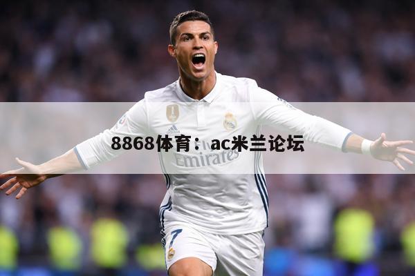 8868体育：ac米兰论坛