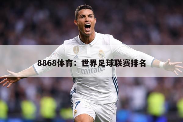 8868体育：世界足球联赛排名